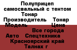 Полуприцеп самосвальный с тентом Тонар 95239 › Производитель ­ Тонар › Модель ­ 95 239 › Цена ­ 2 120 000 - Все города Авто » Спецтехника   . Красноярский край,Талнах г.